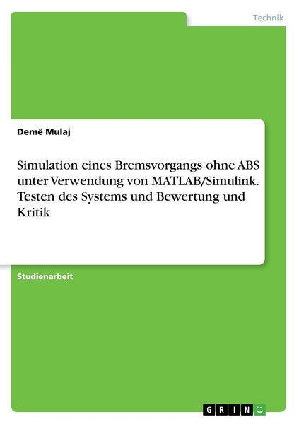 Produktbild: Simulation eines Bremsvorgangs ohne ABS unter Verwendung von MATLAB/Simulink. Testen des Systems und Bewertung und Kritik