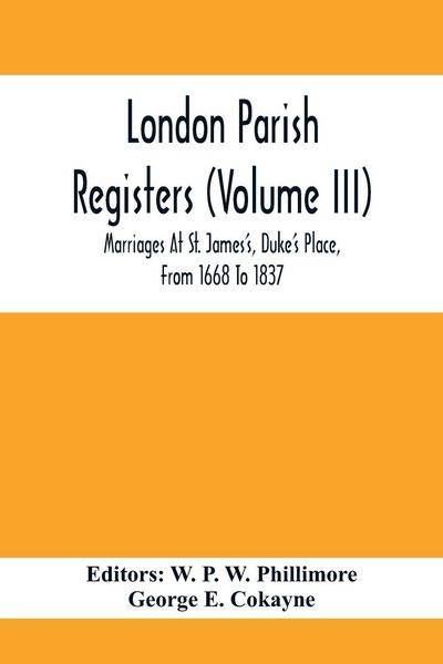 Produktbild: London Parish Registers (Volume III); Marriages At St. James'S, Duke'S Place, From 1668 To 1837