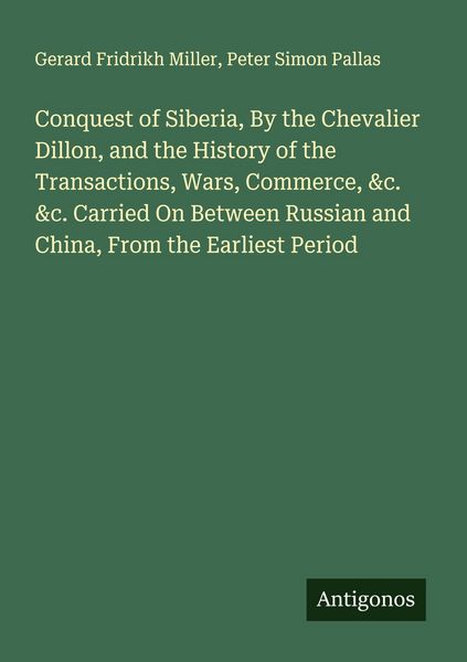 Produktbild: Conquest of Siberia, By the Chevalier Dillon, and the History of the Transactions, Wars, Commerce, &c. &c. Carried On Between Russian and China, From
