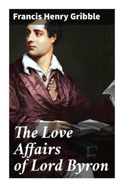 The Love Affairs of Lord Byron, Taschenbuch von Francis Henry Gribble, Good Press, 9788027287642