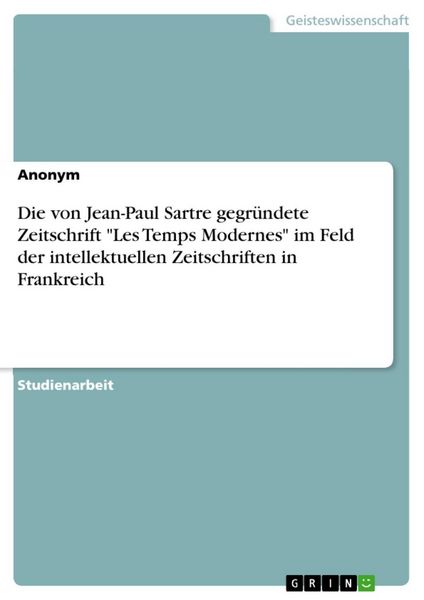 Produktbild: Die von Jean-Paul Sartre gegr&uuml;ndete Zeitschrift "Les Temps Modernes" im Feld der intellektuellen Zeitschriften in Frankreich