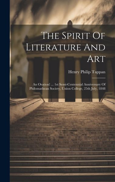Produktbild: The Spirit Of Literature And Art: An Oration! ... 1st Semi-centennial Anniversary Of Philomathean Society, Union College, 25th July, 1848