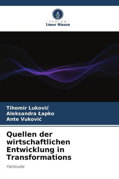 Quellen der wirtschaftlichen Entwicklung in Transformations, Taschenbuch von Tihomir Lukovi¿ , Aleksandra ¿Apko , Ante Vukovi¿, Verlag Unser Wissen,