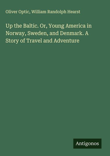 Produktbild: Up the Baltic. Or, Young America in Norway, Sweden, and Denmark. A Story of Travel and Adventure