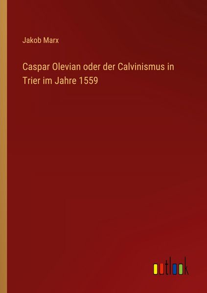 Produktbild: Caspar Olevian oder der Calvinismus in Trier im Jahre 1559