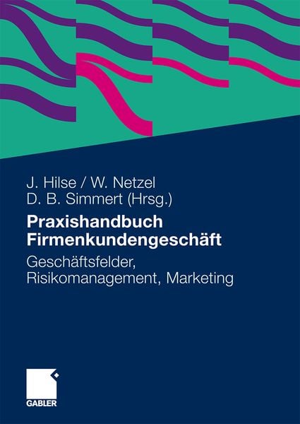 Praxishandbuch Firmenkundengeschäft, Gebundene Ausgabe von Jürgen Hilse , Werner Netzel , Diethard B. Simmert, Betriebswirtschaftlicher Verlag Gabler,