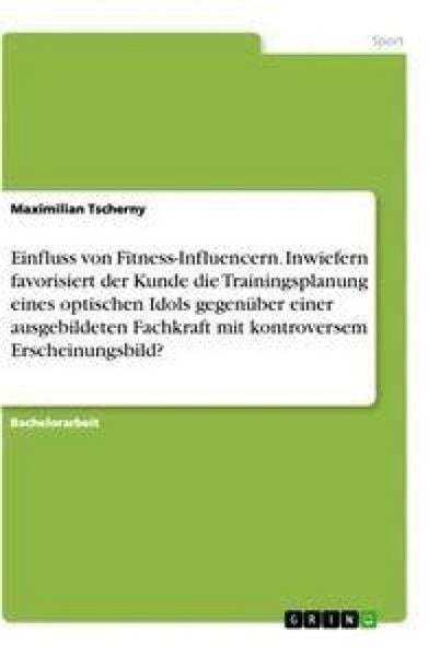 Produktbild: Einfluss von Fitness-Influencern. Inwiefern favorisiert der Kunde die Trainingsplanung eines optischen Idols gegen&uuml;ber einer ausgebildeten Fachkraft m