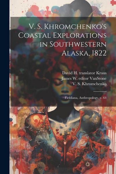 Produktbild: V. S. Khromchenko's Coastal Explorations in Southwestern Alaska, 1822: Fieldiana, Anthropology, v. 64