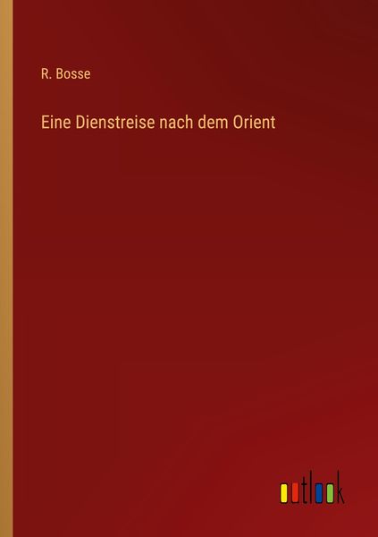 Eine Dienstreise nach dem Orient, Taschenbuch von R. Bosse, Outlook, 9783368411268