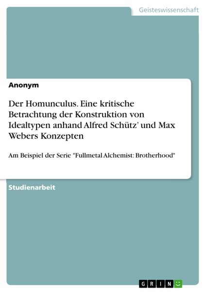 Produktbild: Der Homunculus. Eine kritische Betrachtung der Konstruktion von Idealtypen anhand Alfred Sch&uuml;tz' und Max Webers Konzepten