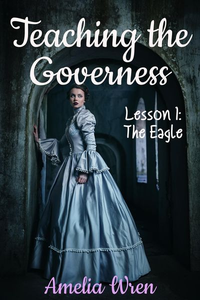 Produktbild: Teaching the Governess, Lesson 1: The Eagle (The Gentleman & the Governess, #1)