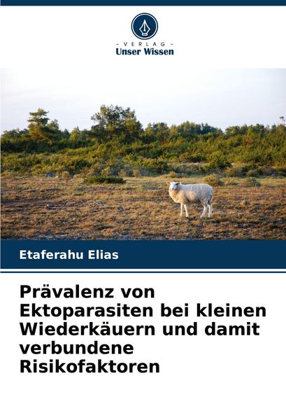 Prävalenz von Ektoparasiten bei kleinen Wiederkäuern und damit verbundene Risikofaktoren, Taschenbuch von Etaferahu Elias, Verlag Unser Wissen,