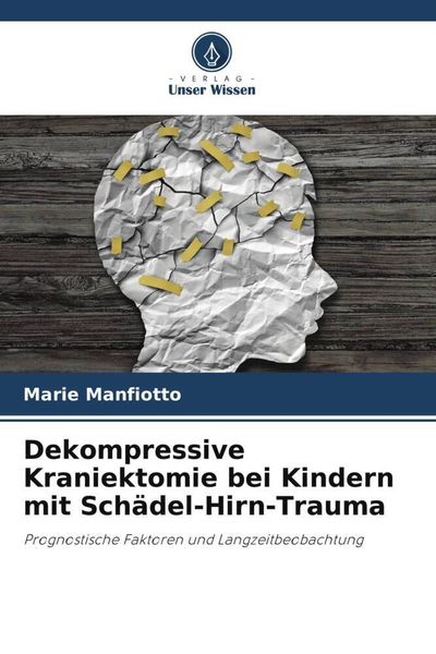 Dekompressive Kraniektomie bei Kindern mit Schädel-Hirn-Trauma, Taschenbuch von Marie Manfiotto, Verlag Unser Wissen, 9786205902936