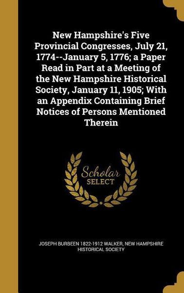 Produktbild: New Hampshire's Five Provincial Congresses, July 21, 1774--January 5, 1776; a Paper Read in Part at a Meeting of the New Hampshire Historical Society, January 11, 1905; With an Appendix Containing Brief Notices of Persons Mentioned Therein