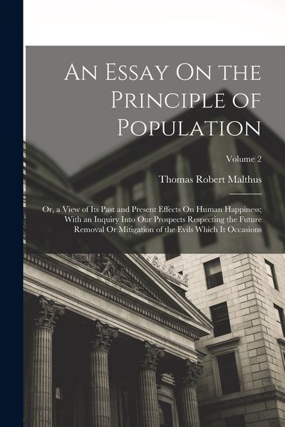 Produktbild: An Essay On the Principle of Population: Or, a View of Its Past and Present Effects On Human Happiness; With an Inquiry Into Our Prospects Respecting