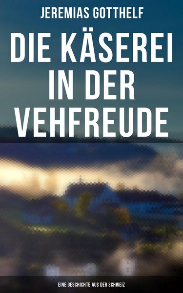 Produktbild: Die K&auml;serei in der Vehfreude: Eine Geschichte Aus Der Schweiz