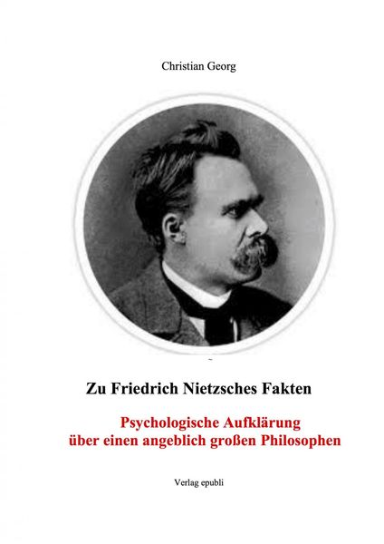 Produktbild: Zu Friedrich Nietzsches Fakten Psychologische Aufkl&auml;rung &uuml;ber einen angeblich gro&szlig;en Philosophen