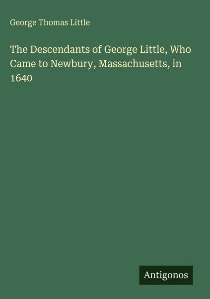 Produktbild: The Descendants of George Little, Who Came to Newbury, Massachusetts, in 1640
