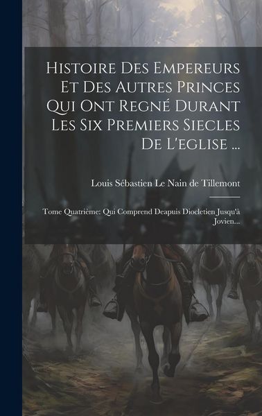 Produktbild: Histoire Des Empereurs Et Des Autres Princes Qui Ont Regn&eacute; Durant Les Six Premiers Siecles De L'eglise ...: Tome Quatri&egrave;me: Qui Comprend Deapuis Diocl