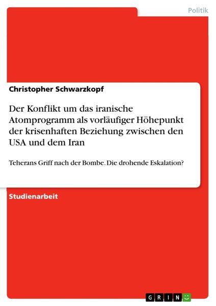Produktbild: Der Konflikt um das iranische Atomprogramm als vorl&auml;ufiger H&ouml;hepunkt der krisenhaften Beziehung zwischen den USA und dem Iran
