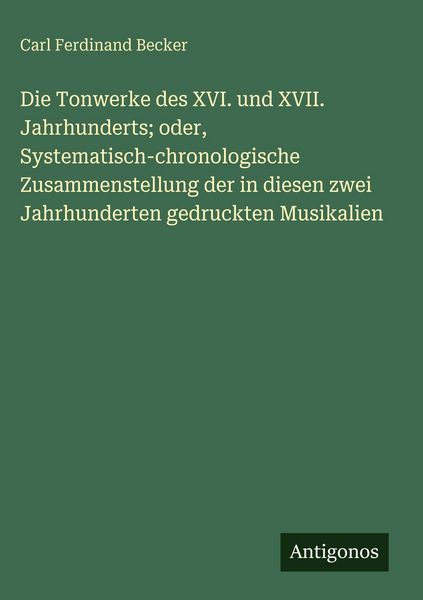 Produktbild: Die Tonwerke des XVI. und XVII. Jahrhunderts; oder, Systematisch-chronologische Zusammenstellung der in diesen zwei Jahrhunderten gedruckten Musikalie