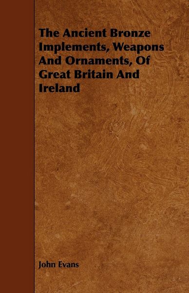 Produktbild: The Ancient Bronze Implements, Weapons And Ornaments, Of Great Britain And Ireland