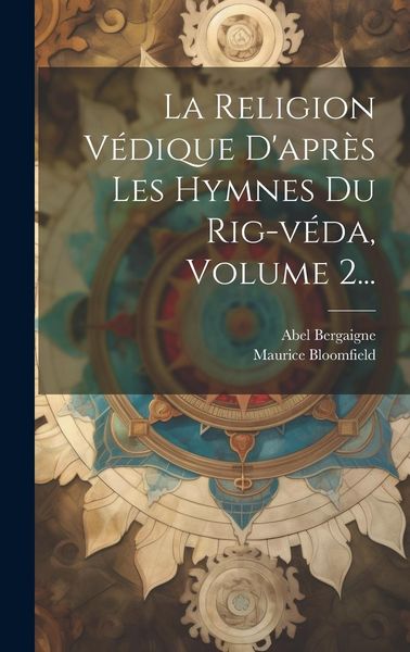 Produktbild: La Religion V&eacute;dique D'apr&egrave;s Les Hymnes Du Rig-v&eacute;da, Volume 2...