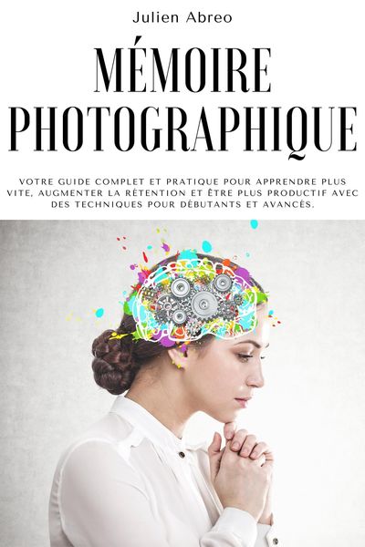 Produktbild: M&eacute;moire photographique: Votre guide complet et pratique pour apprendre plus vite, augmenter la r&eacute;tention et &ecirc;tre plus productif avec des techniques po