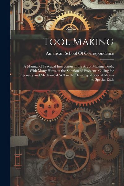 Produktbild: Tool Making; a Manual of Practical Instruction in the art of Making Tools, With Many Hints on the Solution of Problems Calling for Ingenuity and Mecha