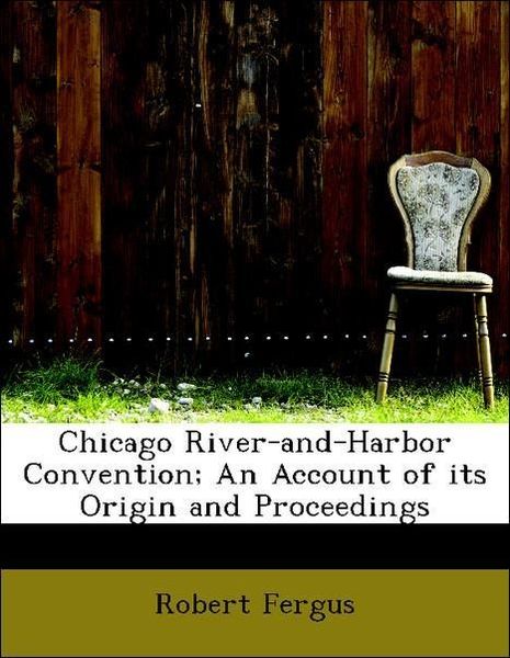 Produktbild: Fergus, R: Chicago River-and-Harbor Convention; An Account o