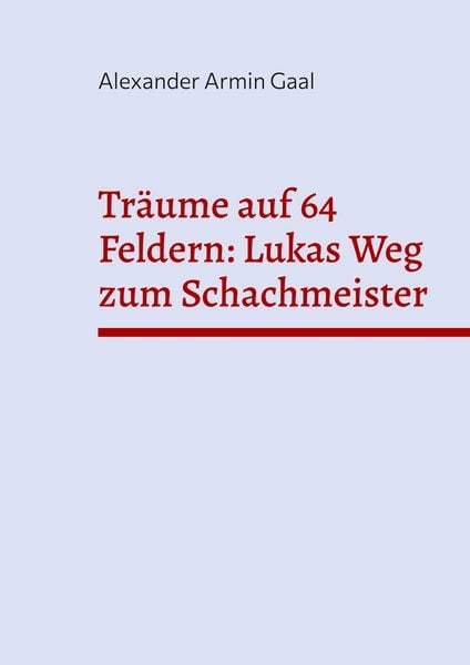Träume auf 64 Feldern: Lukas Weg zum Schachmeister, Taschenbuch von Alexander Armin Gaal, BoD – Books on Demand, 9783769399875