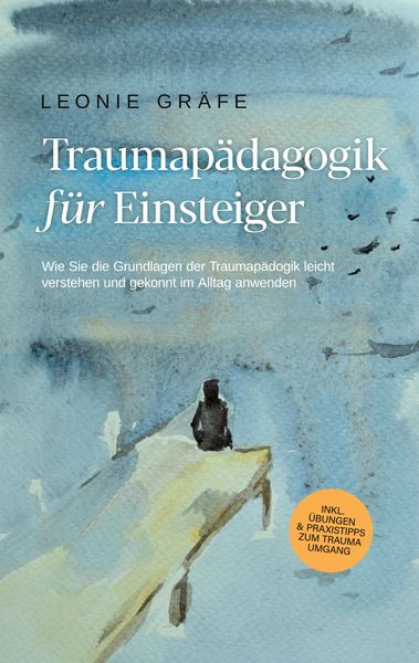 Produktbild: Traumap&auml;dagogik f&uuml;r Einsteiger: Wie Sie die Grundlagen der Traumap&auml;dagogik leich