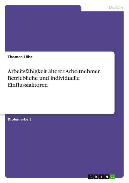 Arbeitsfähigkeit älterer Arbeitnehmer. Betriebliche und individuelle Einflussfaktoren, Taschenbuch von Thomas Löhr, GRIN, 9783640345540