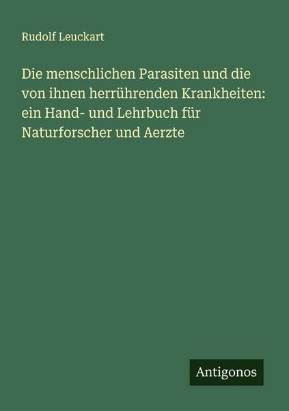 Produktbild: Die menschlichen Parasiten und die von ihnen herr&uuml;hrenden Krankheiten: ein Hand- und Lehrbuch f&uuml;r Naturforscher und Aerzte