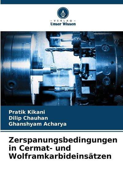 Zerspanungsbedingungen in Cermat- und Wolframkarbideinsätzen, Taschenbuch von Pratik Kikani , Dilip Chauhan , Ghanshyam Acharya, Verlag Unser Wissen,