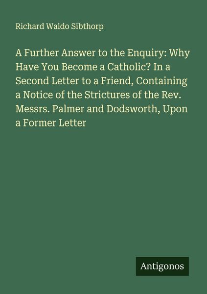 Produktbild: A Further Answer to the Enquiry: Why Have You Become a Catholic? In a Second Letter to a Friend, Containing a Notice of the Strictures of the Rev. Mes