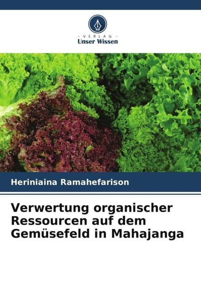 Verwertung organischer Ressourcen auf dem Gemüsefeld in Mahajanga, Taschenbuch von Heriniaina Ramahefarison, Verlag Unser Wissen, 9786205996973