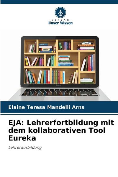 EJA: Lehrerfortbildung mit dem kollaborativen Tool Eureka, Taschenbuch von Elaine Teresa Mandelli Arns, Verlag Unser Wissen, 9786209174612