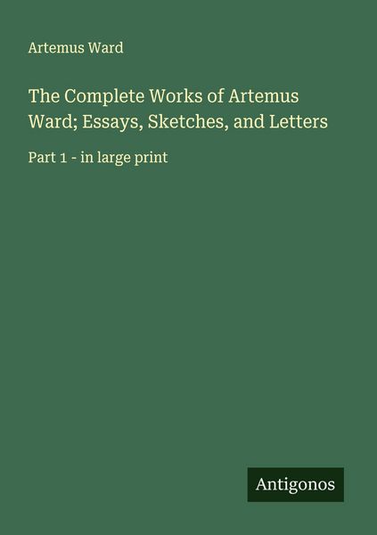 Produktbild: The Complete Works of Artemus Ward; Essays, Sketches, and Letters