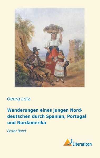 Wanderungen eines jungen Norddeutschen durch Spanien, Portugal und Nordamerika, Taschenbuch von Georg Lotz, Literaricon, 9783959135900