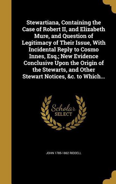 Produktbild: Stewartiana, Containing the Case of Robert II, and Elizabeth Mure, and Question of Legitimacy of Their Issue, With Incidental Reply to Cosmo Innes, Es