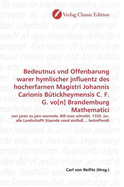Produktbild: Bedeutnus vnd Offenbarung warer hymlischer jnfluentz des hocherfarnen Magistri Johannis Carionis B&uuml;tickheymensis C. F. G. vo[n] Brandemburg Mathematic
