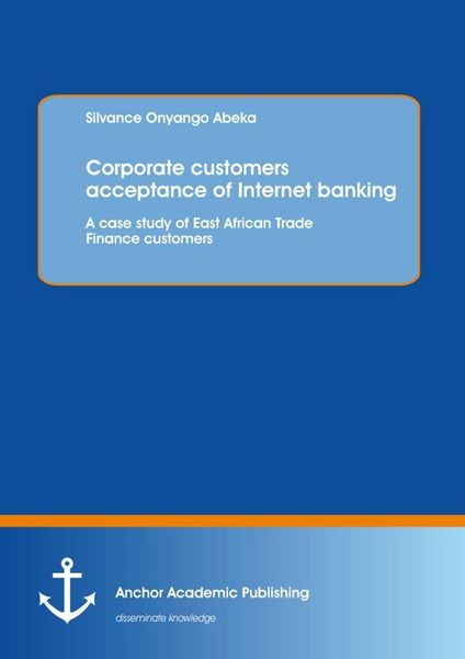 Produktbild: Corporate customers acceptance of Internet banking: A case study of East African Trade Finance customers