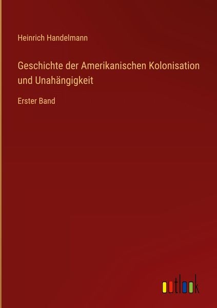 Produktbild: Geschichte der Amerikanischen Kolonisation und Unah&auml;ngigkeit