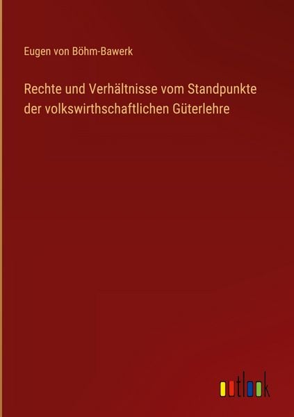 Produktbild: Rechte und Verh&auml;ltnisse vom Standpunkte der volkswirthschaftlichen G&uuml;terlehre