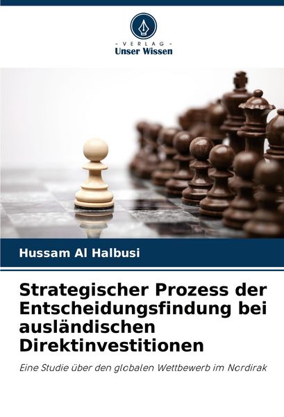 Strategischer Prozess der Entscheidungsfindung bei ausländischen Direktinvestitionen, Taschenbuch von Hussam Al Halbusi, Verlag Unser Wissen,