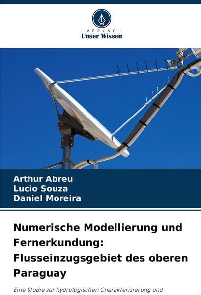 Numerische Modellierung und Fernerkundung: Flusseinzugsgebiet des oberen Paraguay, Taschenbuch von Arthur Abreu , Lucio Souza , Daniel Moreira, Verlag