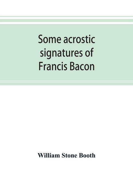 Produktbild: Some acrostic signatures of Francis Bacon, baron Verulam of Verulam, viscount St. Alban, together with some others