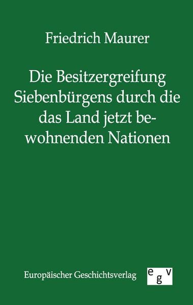 Produktbild: Die Besitzergreifung Siebenb&uuml;rgens durch die das Land jetzt bewohnenden Nationen