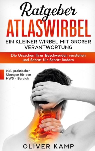 Ratgeber Atlaswirbel: Ein kleiner Wirbel mit großer Verantwortung - Die Ursachen Ihrer Beschwerden verstehen und Schritt